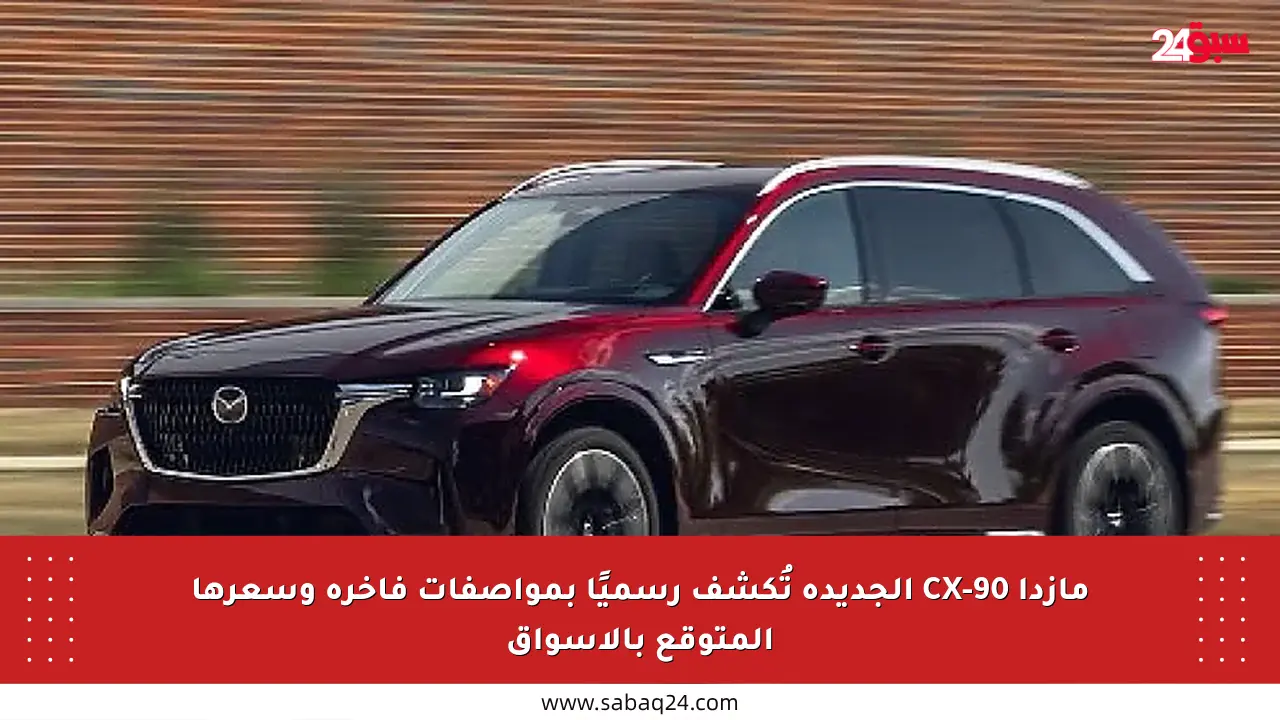 مازدا CX-90 الجديدة تُكشف رسميًا بمواصفات فاخرة وسعرها المتوقع بالأسواق